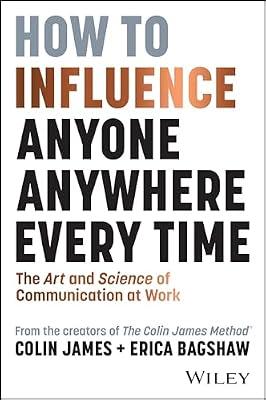 How to Influence Anyone, Anywhere, Every Time: The Art and Science of Communication at Work by Bagshaw, Erica; James, Colin | Paperback | Business & Economics