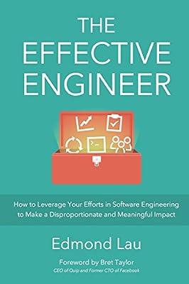 The Effective Engineer: How to Leverage Your Efforts In Software Engineering to Make a Disproportionate and Meaningful Impact by Lau, Edmond | Paperback | Computers