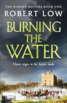 Burning the Water: 2 (Border Reivers, 2) by Low, Robert | Paperback | Historical Adventure