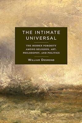 The Intimate Universal: The Hidden Porosity Among Religion, Art, Philosophy, and Politics (Insurrections: Critical Studies in Religion, Politics, and Culture) by Desmond, William | Hardcover | Philosophy