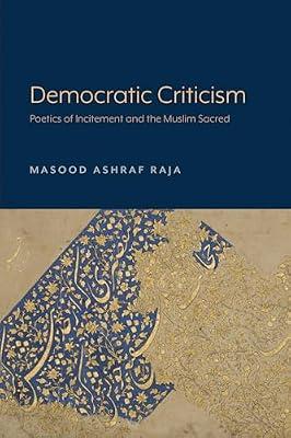 Democratic Criticism: Poetics of Incitement and the Muslim Sacred by Raja, Masood Ashraf | Paperback | Literary Criticism