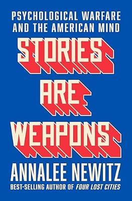 Stories Are Weapons: Psychological Warfare and the American Mind by Newitz, Annalee | Hardcover | Political Science