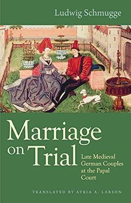 Marriage on Trial: Late Medieval German Couples at the Papal Court: 10 (Studies in Medieval and Early Modern Canon Law, 10) by Schmugge, Ludwig | Hardcover | History