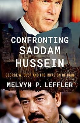 Confronting Saddam Hussein: George W. Bush and the Invasion of Iraq by Leffler, Melvyn P. | Hardcover | History