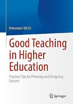 Good Teaching in Higher Education: Practical Tips for Planning and Designing Courses by Ulrich, Immanuel | Paperback | Educational Psychology