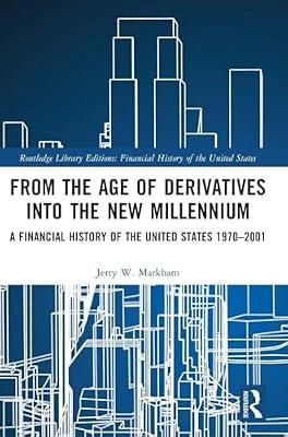 From the Age of Derivatives into the New Millennium: A Financial History of the United States 1970-2001 (Routledge Library Editions: Financial History of the United States, 3) by Markham, Jerry W. | Hardcover | Business & Economics
