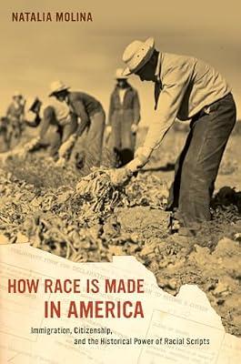 How Race Is Made in America: Immigration, Citizenship, and the Historical Power of Racial Scripts: 38 (American Crossroads, 38) by Molina, Natalia | Paperback | History