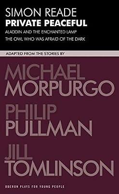 Private Peaceful and other adaptations: The Administration and Politics of Justice: With Aladdin and the Enchanted Lamp and the Owl Who Was Afraid of the Dark (Oberon Modern Plays) by Reade, Simon; Pullman, Philip; Tomlinson, Jill; Morpurgo, Michael | Paperback | Drama