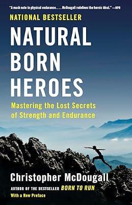 NATURAL BORN HEROES: Mastering the Lost Secrets of Strength and Endurance by McDougall, Christopher | Paperback | Health & Fitness