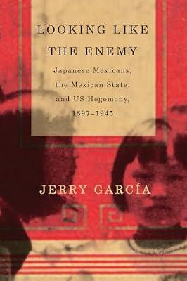Looking Like the Enemy: Japanese Mexicans, the Mexican State, and US Hegemony, 1897–1945 by García, Jerry | Paperback | Social & Cultural History