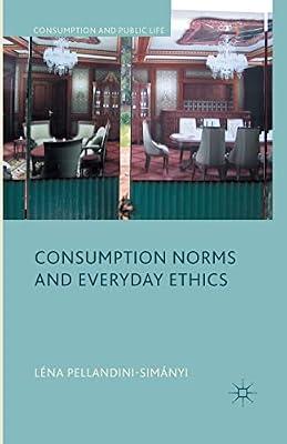 Consumption Norms and Everyday Ethics (Consumption and Public Life) by Loparo, Kenneth A.; Pellandini-Simánya, L. | Paperback | Social & Political Philosophy