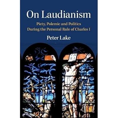 On Laudianism: Piety, Polemic and Politics During the Personal Rule of Charles I (Cambridge Studies in Early Modern British History) by Lake, Peter | Hardcover | British & Irish History