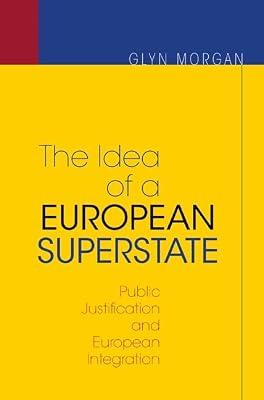 The Idea of a European Superstate – Public Justification and European Integration by Morgan, Glyn | Hardcover | Eu & European Institutions