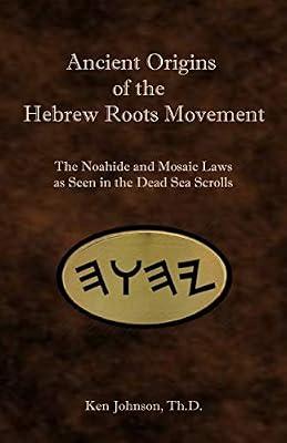 Ancient Origins of the Hebrew Roots Movement: The Noahide and Mosaic Laws as Seen in the Dead Sea Scrolls by Johnson, Ken | Paperback | Religion