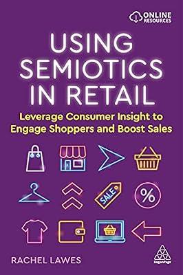Using Semiotics in Retail: Leverage Consumer Insight to Engage Shoppers and Boost Sales by Lawes, Rachel | Hardcover | Business & Economics