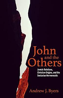 John and the Others: Jewish Relations, Christian Origins, and the Sectarian Hermeneutic by Byers, Andrew J. | Hardcover | Religion
