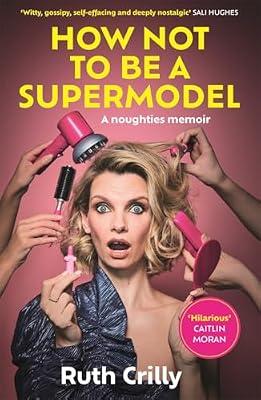 How Not to be a Supermodel: A noughties memoir by Crilly, Ruth | Hardcover | Memoirs