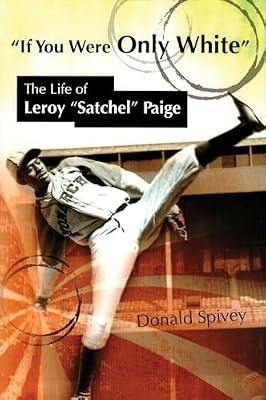 If You Were Only White: The Life of Leroy ""Satchel"" Paige (Sports and American Culture Series) by Spivey, Donald | Paperback | Biography: Sport