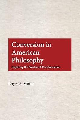 Conversion in American Philosophy: Exploring the Practice of Transformation: 13 by Ward, Roger A. | Hardcover | History Of Western Philosophy