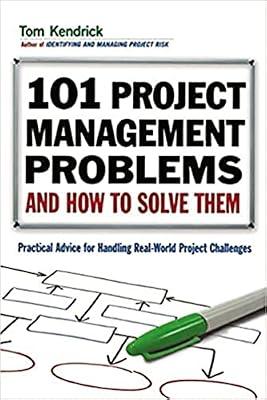 101 Project Management Problems and How to Solve Them: Practical Advice for Handling Real-World Project Challenges by Kendrick, Tom | Paperback | Business & Economics