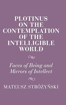 Plotinus on the Contemplation of the Intelligible World: Faces of Being and Mirrors of Intellect (Cambridge Studies in Religion and Platonism) by Stróżyński, Mateusz | Hardcover | Philosophy