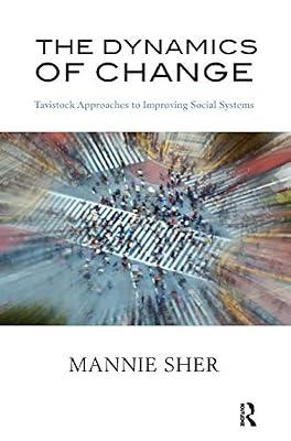 The Dynamics of Change: Tavistock Approaches to Improving Social Systems by Sher, Mannie | Hardcover | Psychology