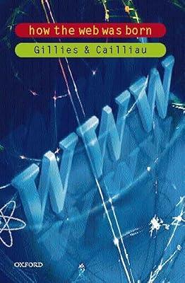 How the Web Was Born: The Story of the World Wide Web by Gillies, James; Cailliau, Robert | Paperback | Computers