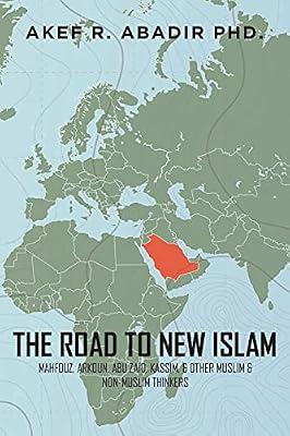 The Road to New Islam: Mahfouz, Arkoun, Abu Zaid, Kassim, and Other Muslim and Non-Muslim Thinkers by Abadir, Akef R, PhD | Paperback | Middle Eastern History