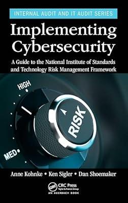 Implementing Cybersecurity: A Guide to the National Institute of Standards and Technology Risk Management Framework (Security, Audit and Leadership Series) (Internal Audit and IT Audit) by Kohnke, Anne; Sigler, Ken; Shoemaker, Dan | Hardcover | Computer Security