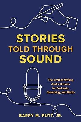 Stories Told Through Sound: The Craft of Writing Audio Dramas for Podcasts, Streaming, and Radio by Putt, Barry M., Jr. | Paperback | Performing Arts