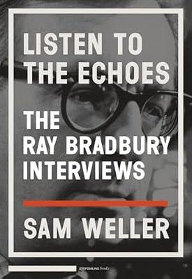 Listen to the Echoes: The Ray Bradbury Interviews by Bradbury, Ray; Weller, Sam | Paperback | Biography: Literary