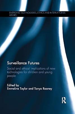 Surveillance Futures: Social and Ethical Implications of New Technologies for Children and Young People (Emerging Technologies, Ethics and International Affairs) by Taylor, Emmeline; Rooney, Tonya | Paperback | Political Science