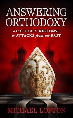 Answering Orthodoxy: A Catholic Response to Attacks from the East by Lofton, Michael | Paperback | Religion