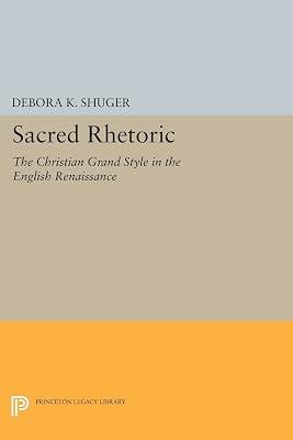 Sacred Rhetoric: The Christian Grand Style in the English Renaissance: 888 (Princeton Legacy Library, 888) by Shuger, Debora K. | Paperback | Literary Criticism 2