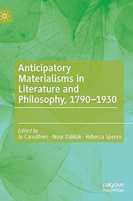 Anticipatory Materialisms in Literature and Philosophy, 1790–1930 by Jo Carruthers; Rebecca Spence; Nour Dakkak | Hardcover | Literary Studies: C 1800 To C 1900