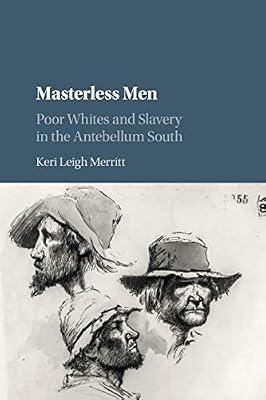 Masterless Men: Poor Whites and Slavery in the Antebellum South (Cambridge Studies on the American South) by Merritt, Keri Leigh | Paperback | History