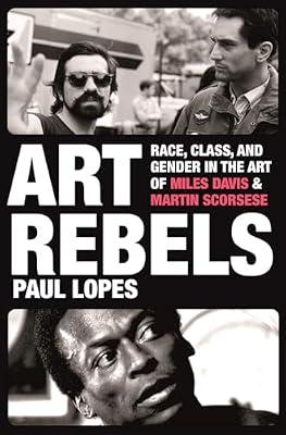 Art Rebels: Race, Class, and Gender in the Art of Miles Davis and Martin Scorsese by Lopes, Paul | Hardcover | Social Science
