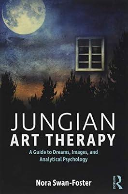 Jungian Art Therapy: A Guide to Dreams, Images, and Analytical Psychology by Swan-foster, Nora | Paperback | Psychology