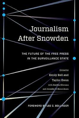 Journalism After Snowden: The Future of the Free Press in the Surveillance State (Columbia Journalism Review Books) | Hardcover | Media Studies