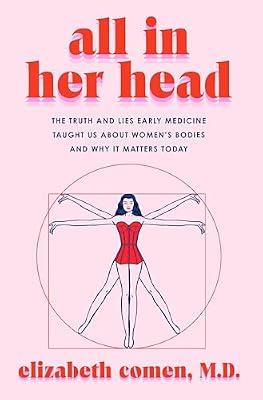 All in Her Head: The Truth and Lies Early Medicine Taught Us About Women's Bodies and Why It Matters Today by Comen, Elizabeth, M.D. | Hardcover | Health & Fitness