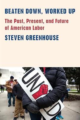 Beaten Down, Worked Up by Steven Greenhouse | Hardcover | Business & Economics