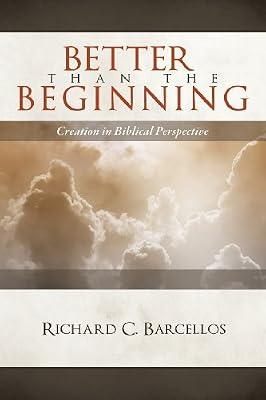 Better Than the Beginning: Creation in Biblical Perspective by Barcellos, Richard C | Paperback | Christianity