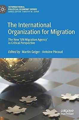 The International Organization for Migration: The New ‘UN Migration Agency’ in Critical Perspective (International Political Economy Series) | Hardcover | United Nations & Un Agencies