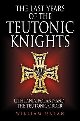 The Last Years of the Teutonic Knights: Lithuania, Poland and the Teutonic Order by Urban, William | Hardcover | Crusades