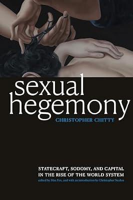 Sexual Hegemony: Statecraft, Sodomy, and Capital in the Rise of the World System (Theory Q) by Chitty, Christopher | Paperback | Literary Theory