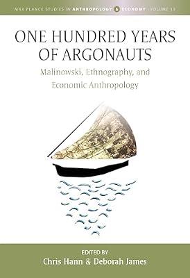 One Hundred Years of Argonauts: Malinowski, Ethnography and Economic Anthropology: 13 (Max Planck Studies in Anthropology and Economy, 13) | Library | Social Science