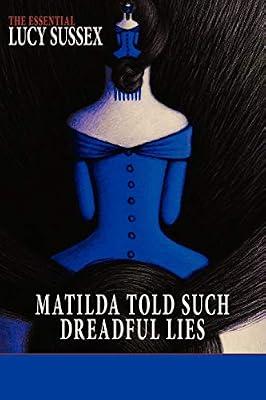 Matilda Told Such Dreadful Lies: the Essential Lucy Sussex by Sussex, Lucy | Paperback | Science Fiction