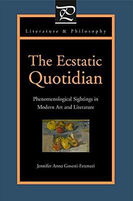 Ecstatic Quotidian: Phenomenological Sightings in Modern Art and Literature (Literature and Philosophy) by Gosetti-Ferencei, Jennifer Anna | Paperback | Philosophy