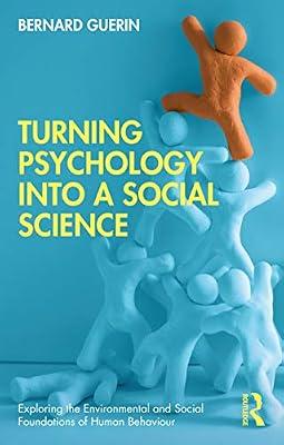 Turning Psychology into a Social Science (Exploring the Environmental and Social Foundations of Human Behaviour) by Guerin, Bernard | Paperback | Psychological Theory