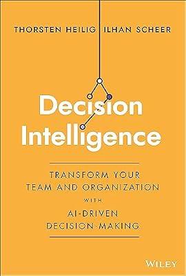 Decision Intelligence: Transform Your Team and Organization with AI-Driven Decision-Making by Heilig, Thorsten; Scheer, Ilhan | Hardcover | Business & Economics